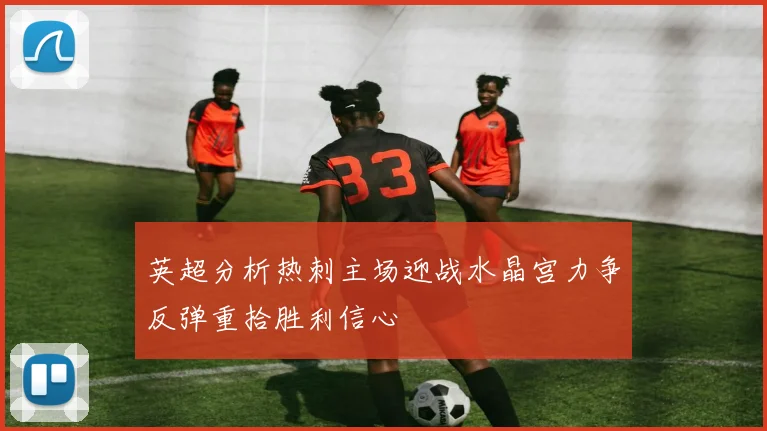 英超分析热刺主场迎战水晶宫力争反弹重拾胜利信心