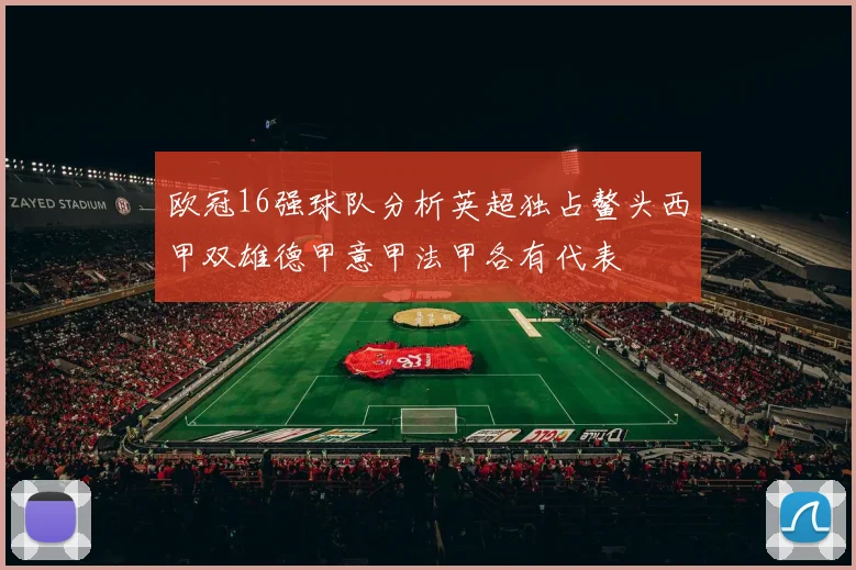 欧冠16强球队分析英超独占鳌头西甲双雄德甲意甲法甲各有代表