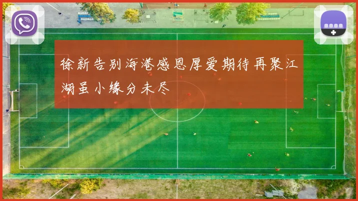徐新告别海港感恩厚爱期待再聚江湖虽小缘分未尽