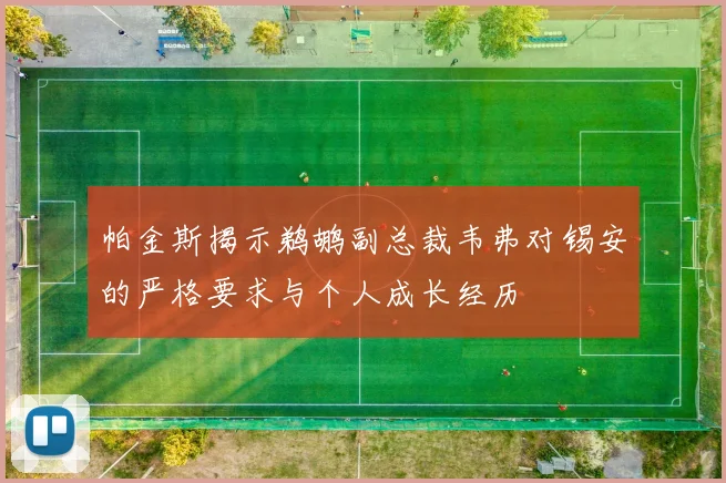 帕金斯揭示鹈鹕副总裁韦弗对锡安的严格要求与个人成长经历