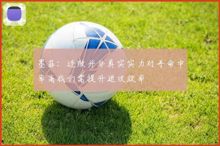墨菲：连败并非真实实力对手命中率高我们需提升进攻效率